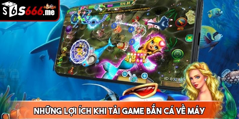 Những lợi ích khi tải game bắn cá về máy